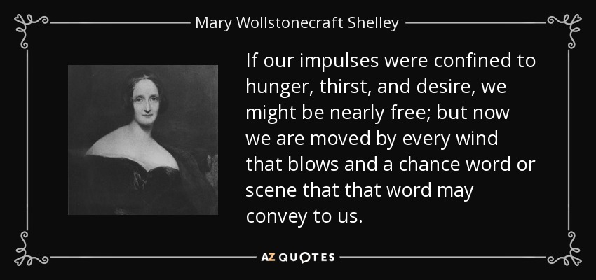 quote-if-our-impulses-were-confined-to-hunger-thirst-and-desire-we-might-be-nearly-free-but-mary-wollstonecraft-shelley-36-95-15